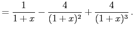 $\displaystyle = \frac{1}{1+x}-\frac{4}{(1+x)^2}+\frac{4}{(1+x)^3}\,.$