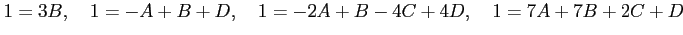 $\displaystyle 1=3B, \quad 1=-A+B+D, \quad 1=-2A+B-4C+4D, \quad 1=7A+7B+2C+D$