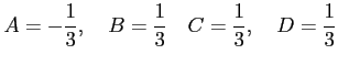 $\displaystyle A=-\frac{1}{3}, \quad B=\frac{1}{3} \quad C=\frac{1}{3}, \quad D=\frac{1}{3}$