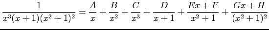 $\displaystyle \frac{1}{x^3(x+1)(x^2+1)^2}= \frac{A}{x}+\frac{B}{x^2}+\frac{C}{x^3}+ \frac{D}{x+1}+ \frac{Ex+F}{x^2+1}+ \frac{Gx+H}{(x^2+1)^2}$