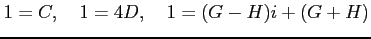 $\displaystyle 1=C, \quad 1=4D, \quad 1=(G-H)i+(G+H)$