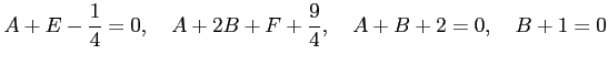 $\displaystyle A+E-\frac{1}{4}=0, \quad A+2B+F+\frac{9}{4}, \quad A+B+2=0, \quad B+1=0$