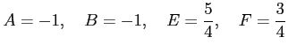 $\displaystyle A=-1,\quad B=-1,\quad E=\frac{5}{4},\quad F=\frac{3}{4}$