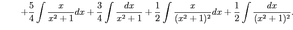 $\displaystyle \qquad+ \frac{5}{4}\int\frac{x}{x^2+1}dx+ \frac{3}{4}\int\frac{dx...
...+1}+ \frac{1}{2}\int\frac{x}{(x^2+1)^2}dx+ \frac{1}{2}\int\frac{dx}{(x^2+1)^2}.$