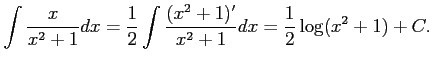 $\displaystyle \int\frac{x}{x^2+1}dx= \frac{1}{2}\int\frac{(x^2+1)'}{x^2+1}dx= \frac{1}{2}\log(x^2+1)+C.$