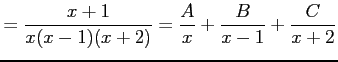 $\displaystyle = \frac{x+1}{x(x-1)(x+2)}= \frac{A}{x}+\frac{B}{x-1}+\frac{C}{x+2}$