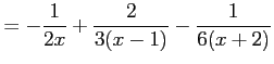 $\displaystyle = -\frac{1}{2x}+ \frac{2}{3(x-1)}- \frac{1}{6(x+2)}$