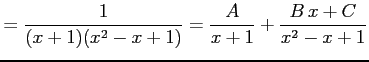 $\displaystyle = \frac{1}{(x+1)(x^2-x+1)}= \frac{A}{x+1}+ \frac{B\,x+C}{x^2-x+1}$