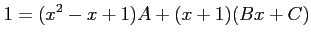 $\displaystyle 1=(x^2-x+1)A+(x+1)(Bx+C)$