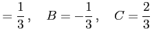 $\displaystyle =\frac{1}{3}\,,\quad B=-\frac{1}{3}\,,\quad C=\frac{2}{3}$