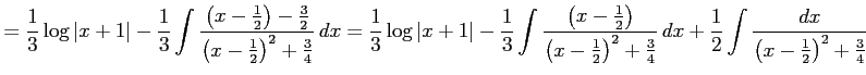 $\displaystyle = \frac{1}{3}\log\vert x+1\vert- \frac{1}{3} \int\frac{\left(x-\f...
...}{4}}\,dx+ \frac{1}{2} \int\frac{dx} {\left(x-\frac{1}{2}\right)^2+\frac{3}{4}}$