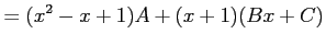 $\displaystyle = (x^2-x+1)A+(x+1)(Bx+C)$