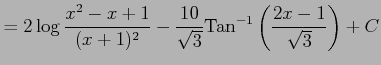 $\displaystyle = 2\log\frac{x^2-x+1}{(x+1)^2}- \frac{10}{\sqrt{3}}\mathrm{Tan}^{-1}\left(\frac{2x-1}{\sqrt{3}}\right)+C$