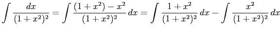 $\displaystyle \int\frac{dx}{(1+x^2)^2}= \int\frac{(1+x^2)-x^2}{(1+x^2)^2}\,dx= \int\frac{1+x^2}{(1+x^2)^2}\,dx- \int\frac{x^2}{(1+x^2)^2}\,dx$