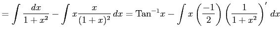 $\displaystyle = \int\frac{dx}{1+x^2}-\int x\frac{x}{(1+x)^2}\,dx= \mathrm{Tan}^{-1}x- \int x\left(\frac{-1}{2}\right)\left(\frac{1}{1+x^2}\right)'\,dx$