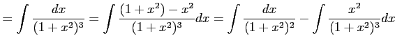 $\displaystyle = \int\frac{dx}{(1+x^2)^3}= \int\frac{(1+x^2)-x^2}{(1+x^2)^3}dx= \int\frac{dx}{(1+x^2)^2}- \int\frac{x^2}{(1+x^2)^3}dx$