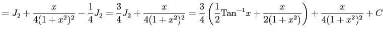 $\displaystyle = J_2+\frac{x}{4(1+x^2)^2}-\frac{1}{4}J_2 = \frac{3}{4}J_2+\frac{...
...\frac{1}{2}\mathrm{Tan}^{-1}x+\frac{x}{2(1+x^2)}\right)+ \frac{x}{4(1+x^2)^2}+C$