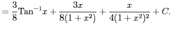 $\displaystyle = \frac{3}{8}\mathrm{Tan}^{-1}x+\frac{3x}{8(1+x^2)}+ \frac{x}{4(1+x^2)^2}+C.$