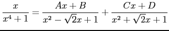 $\displaystyle \frac{x}{x^4+1}= \frac{Ax+B}{x^2-\sqrt{2}x+1}+ \frac{Cx+D}{x^2+\sqrt{2}x+1}$