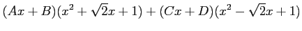 $\displaystyle (Ax+B)(x^2+\sqrt{2}x+1)+ (Cx+D)(x^2-\sqrt{2}x+1)$