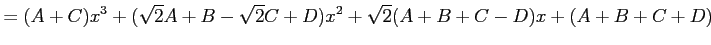 $\displaystyle = (A+C)x^3 +(\sqrt{2}A+B-\sqrt{2}C+D)x^2 +\sqrt{2}(A+B+C-D)x +(A+B+C+D)$