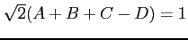 $ \sqrt{2}(A+B+C-D)=1$