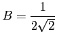 $ \displaystyle{B=\frac{1}{2\sqrt{2}}}$