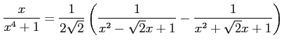 $\displaystyle \frac{x}{x^4+1}= \frac{1}{2\sqrt{2}} \left(\frac{1}{x^2-\sqrt{2}x+1}- \frac{1}{x^2+\sqrt{2}x+1}\right)$