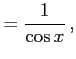 $\displaystyle =\frac{1}{\cos x}\,,$