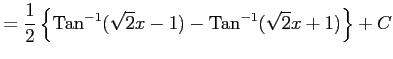 $\displaystyle = \frac{1}{2} \left\{ \mathrm{Tan}^{-1}(\sqrt{2}x-1)- \mathrm{Tan}^{-1}(\sqrt{2}x+1) \right\}+C$