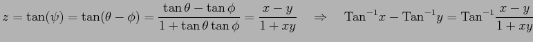 $\displaystyle z=\tan(\psi)= \tan(\theta-\phi)= \frac{\tan\theta-\tan\phi}{1+\ta...
...\quad \mathrm{Tan}^{-1}x- \mathrm{Tan}^{-1}y= \mathrm{Tan}^{-1}\frac{x-y}{1+xy}$