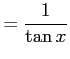 $\displaystyle =\frac{1}{\tan x}$