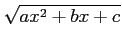 $\displaystyle \sqrt{ax^2+bx+c}$