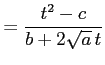 $\displaystyle = \frac{t^2-c}{b+2\sqrt{a}\,t}$