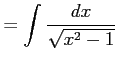 $\displaystyle =\int\frac{dx}{\sqrt{x^2-1}}$