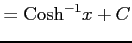 $\displaystyle = \mathrm{Cosh}^{-1}x+C$