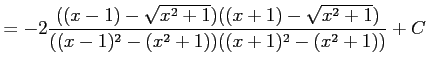 $\displaystyle = -2 \frac{((x-1)-\sqrt{x^2+1})((x+1)-\sqrt{x^2+1})} {((x-1)^2-(x^2+1))((x+1)^2-(x^2+1))}+C$