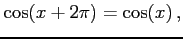 $\displaystyle \cos(x+2\pi)=\cos(x)\,,$