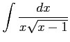 $ \displaystyle{\int\frac{dx}{x\sqrt{x-1}}}$