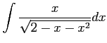 $ \displaystyle{\int\frac{x}{\sqrt{2-x-x^2}}dx}$