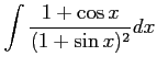 $ \displaystyle{\int\frac{1+\cos x}{(1+\sin x)^2}dx}$