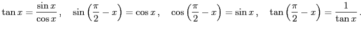 $\displaystyle \tan x=\frac{\sin x}{\cos x}\,,\quad \sin\left(\frac{\pi}{2}-x\ri...
...2}-x\right)=\sin x\,,\quad \tan\left(\frac{\pi}{2}-x\right)=\frac{1}{\tan x}\,.$