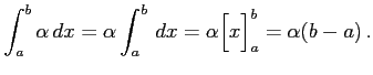 $\displaystyle \int_{a}^{b}\alpha\,dx= \alpha\int_{a}^{b}\,dx= \alpha\Big[x\Big]_{a}^{b}= \alpha(b-a)\,.$