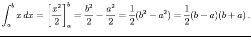 $\displaystyle \int_{a}^{b}x\,dx= \left[\frac{x^2}{2}\right]_{a}^{b}= \frac{b^2}{2}-\frac{a^2}{2}= \frac{1}{2}(b^2-a^2)= \frac{1}{2}(b-a)(b+a)\,.$