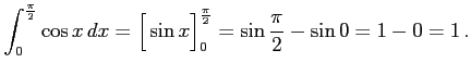 $\displaystyle \int_{0}^{\frac{\pi}{2}} \cos x\,dx= \Big[\sin x\Big]_{0}^{\frac{\pi}{2}}= \sin\frac{\pi}{2}-\sin 0= 1-0=1\,.$