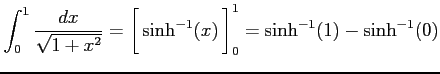 $\displaystyle \int_{0}^{1} \frac{dx}{\sqrt{1+x^2}}= \left[\vrule height1.5em width0em depth0.1em\,{\sinh^{-1}(x)}\,\right]_{0}^{1}= \sinh^{-1}(1)-\sinh^{-1}(0)$