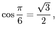 $\displaystyle \cos\frac{\pi}{6}=\frac{\sqrt{3}}{2}\,,$