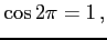 $\displaystyle \cos2\pi=1\,,$