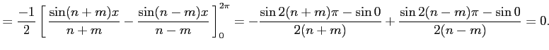 $\displaystyle = \frac{-1}{2} \left[\vrule height1.5em width0em depth0.1em\,{\fr...
...pi}= -\frac{\sin2(n+m)\pi-\sin0}{2(n+m)} +\frac{\sin2(n-m)\pi-\sin0}{2(n-m)}=0.$