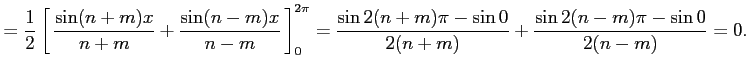 $\displaystyle = \frac{1}{2} \left[\vrule height1.5em width0em depth0.1em\,{\fra...
...\pi}= \frac{\sin2(n+m)\pi-\sin0}{2(n+m)}+ \frac{\sin2(n-m)\pi-\sin0}{2(n-m)}=0.$